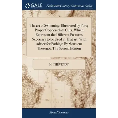 The Art Of Swimming. Illustrated By Forty Proper Copper-Plate Cuts, Which Represent The Different Postures Necessary To Be Used In That Art. With Advi - Hardcover 1