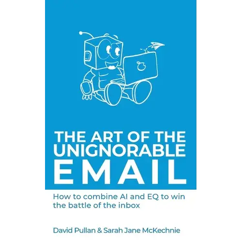 The Art Of The Unignorable Email: How To Combine Ai And Eq To Win The Battle Of The Inbox - Paperback 1