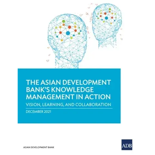 The Asian Development Bank's Knowledge Management In Action: Vision, Learning, And Collaboration - Paperback 1