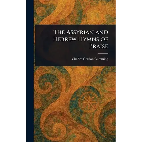 The Assyrian And Hebrew Hymns Of Praise - Hardcover 1