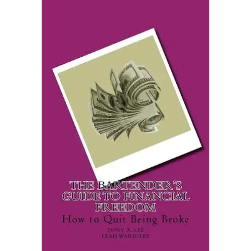 The Bartender's Guide To Financial Freedom: How To Quit Being Broke - Paperback 1