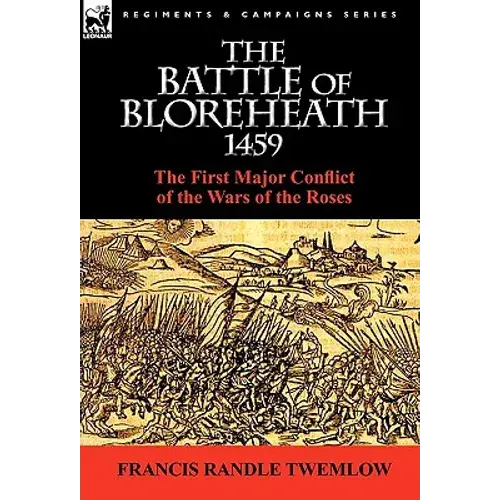 The Battle Of Bloreheath 1459: The First Major Conflict Of The Wars Of The Roses - Hardcover 1