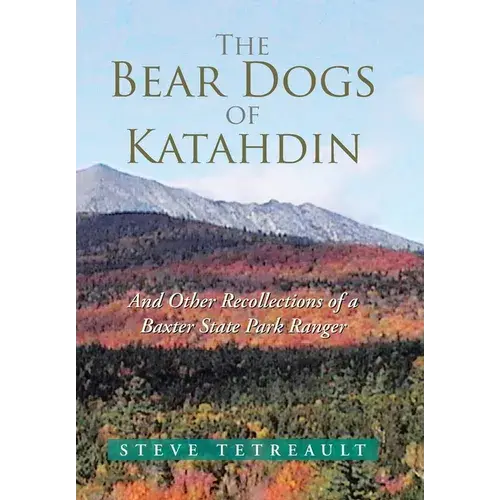 The Bear Dogs Of Katahdin: And Other Recollections Of A Baxter State Park Ranger - Hardcover 1