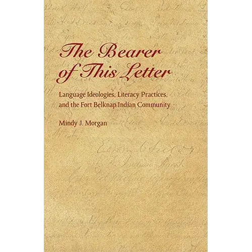 The Bearer Of This Letter: Language Ideologies, Literacy Practices, And The Fort Belknap Indian Community - Hardcover 1