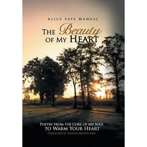 The Beauty Of My Heart: Poetry From The Core Of My Soul To Warm Your Heart - Hardcover 1