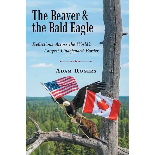 The Beaver & The Bald Eagle: Reflections Across The World's Longest Undefended Border - Paperback 1