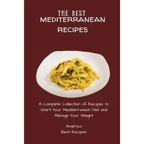 The Best Mediterranean Recipes: A Complete Collection Of Recipes To Start Your Mediterranean Diet And Manage Your Weight - Paperback 1