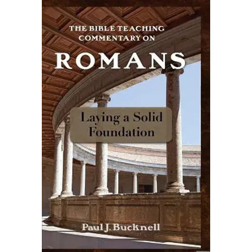 The Bible Teaching Commentary On Romans: Laying A Solid Foundation - Paperback 1