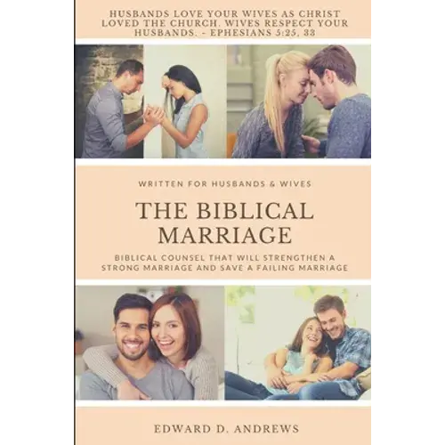 The Biblical Marriage: Biblical Counsel That Will Strengthen A Strong Marriage And Save A Failing Marriage - Paperback 1