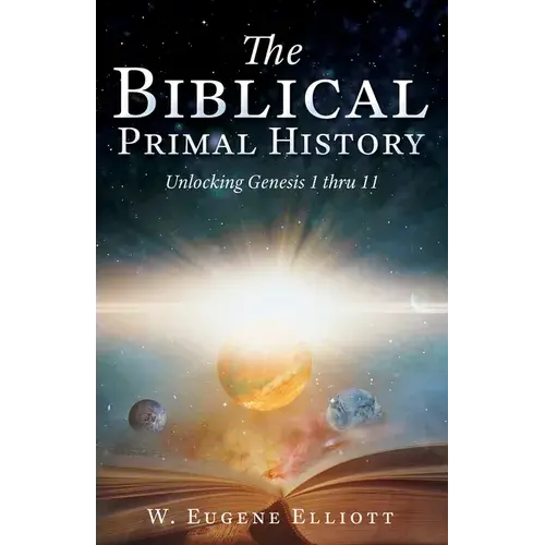 The Biblical Primal History: Unlocking Genesis 1 Thru 11 - Paperback 1