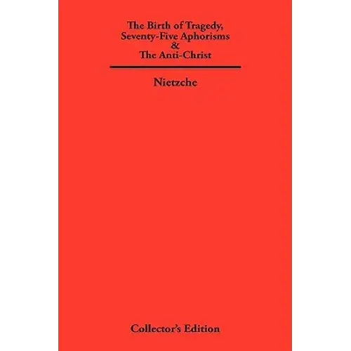The Birth Of Tragedy, Seventy-Five Aphorisms & The Anti-Christ - Hardcover 1