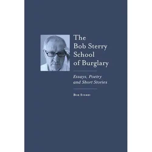 The Bob Sterry School Of Burglary: Essays, Poetry And Short Stories - Hardcover 1