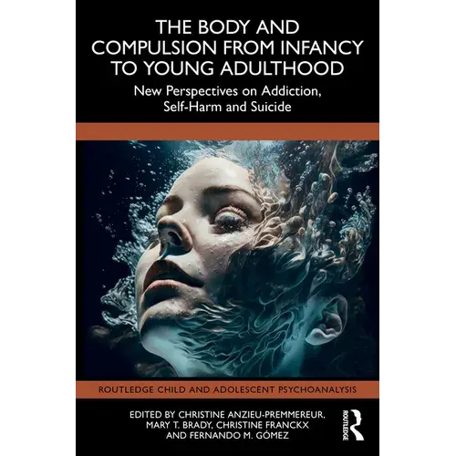The Body And Compulsion From Infancy To Young Adulthood: New Perspectives On Addiction, Self-Harm And Suicide - Paperback 1