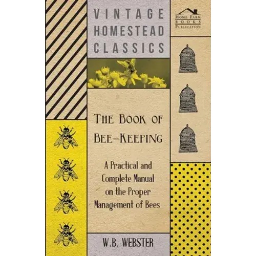 The Book Of Bee-Keeping - A Practical And Complete Manual On The Proper Management Of Bees - Hardcover 1