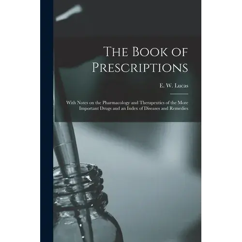 The Book Of Prescriptions: With Notes On The Pharmacology And Therapeutics Of The More Important Drugs And An Index Of Diseases And Remedies - Paperback 1
