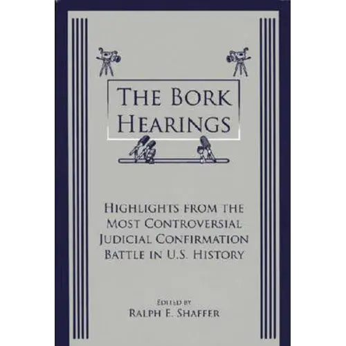 The Bork Hearings: Highlights From The Most Controversial Judicial Confirmation Battle In U.S. History - Paperback 1