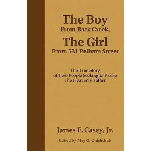 The Boy From Back Creek, The Girl From 531 Pelham Street: The True Story Of Two People Seeking To Please The Heavenly Father - Paperback 1