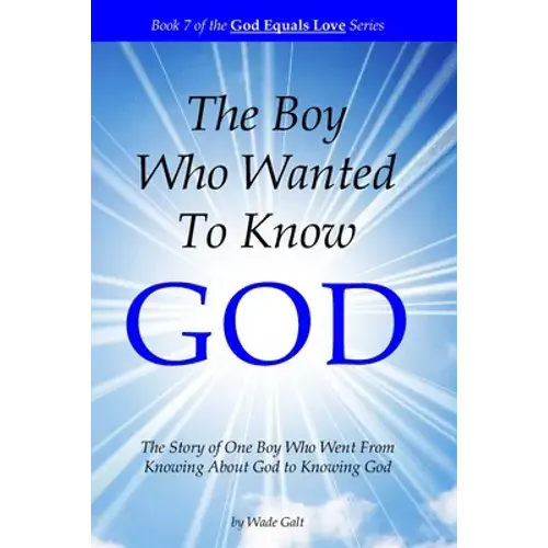 The Boy Who Wanted To Know God: The Story Of One Boy Who Went From Knowing About God To Knowing God - Paperback 1