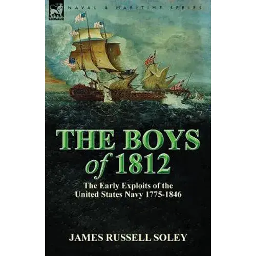The Boys Of 1812: The Early Exploits Of The United States Navy 1775-1846 - Paperback 1