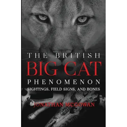 The British Big Cat Phenomenon: Sightings, Field Signs, And Bones - Paperback 1
