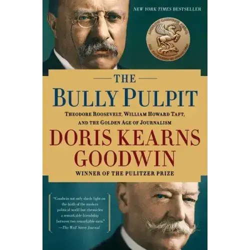 The Bully Pulpit: Theodore Roosevelt, William Howard Taft, And The Golden Age Of Journalism - Paperback 1