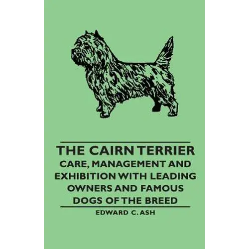 The Cairn Terrier: Care, Management And Exhibition With Leading Owners And Famous Dogs Of The Breed - Paperback 1