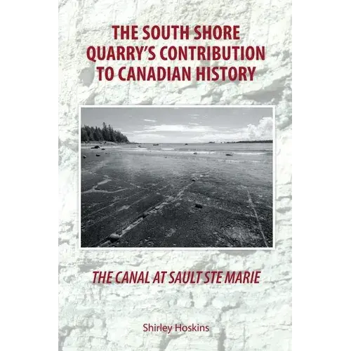 The Canal At Sault Ste Marie: The South Shore Quarry's Contribution To Canadian History - Paperback 1