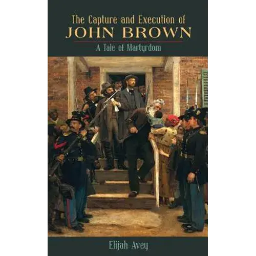 The Capture And Execution Of John Brown: A Tale Of Martyrdom - Paperback 1