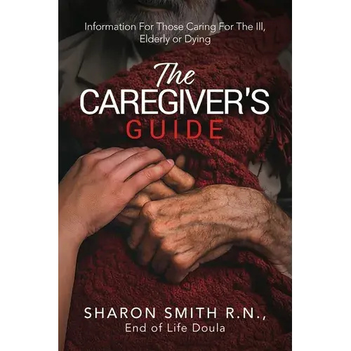 The Caregiver's Guide: Information For Those Caring For The Ill, Elderly Or Dying - Paperback 1