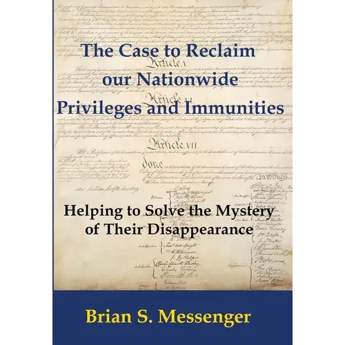 The Case To Reclaim Our Nationwide Privileges And Immunities: Helping To Solve The Mystery Of Their Disappearance - Hardcover 1