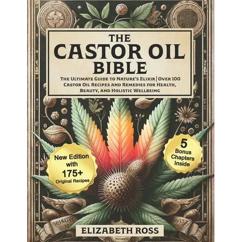 The Castor Oil Bible: The Ultimate Guide To Nature's Elixir Over 100 Castor Oil Recipes And Remedies For Health, Beauty, And Holistic Wellbeing - Paperback 1