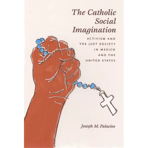 The Catholic Social Imagination: Activism And The Just Society In Mexico And The United States - Paperback 1