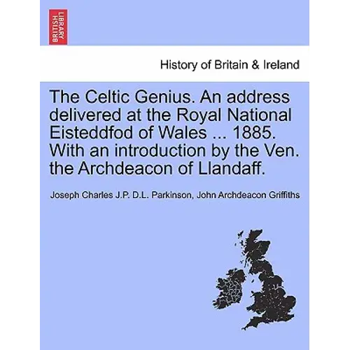 The Celtic Genius. An Address Delivered At The Royal National Eisteddfod Of Wales ... 1885. With An Introduction By The Ven. The Archdeacon Of Llandaf - Paperback 1