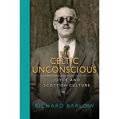 The Celtic Unconscious: Joyce And Scottish Culture - Hardcover 1