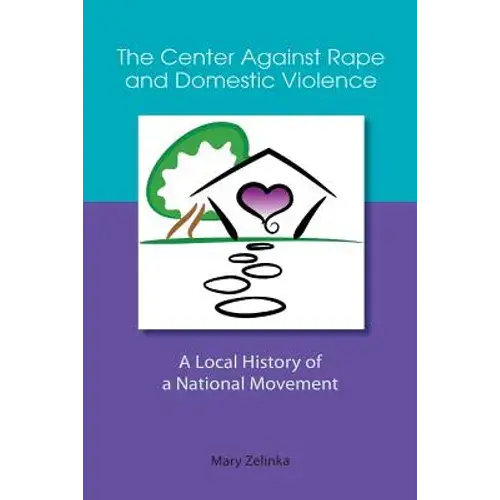 The Center Against Rape And Domestic Violence: A Local History Of A National Movement - Paperback 1