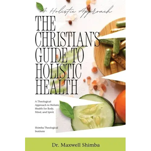 The Christian's Guide To Holistic Health: A Theological Approach To Holistic Health For Body, Mind, And Spirit - Paperback 1