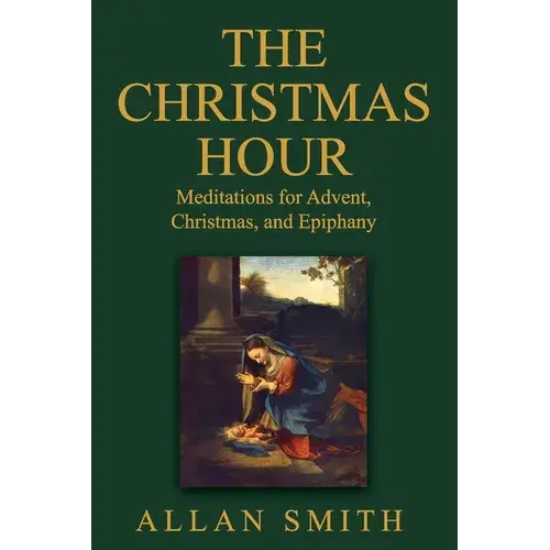 The Christmas Hour: Meditations For Advent, Christmas And Epiphany - Paperback 1