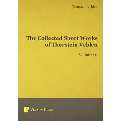 The Collected Short Works Of Thorstein Veblen - Volume Iii - Hardcover 1