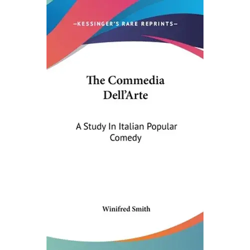 The Commedia Dell'arte: A Study In Italian Popular Comedy - Hardcover 1