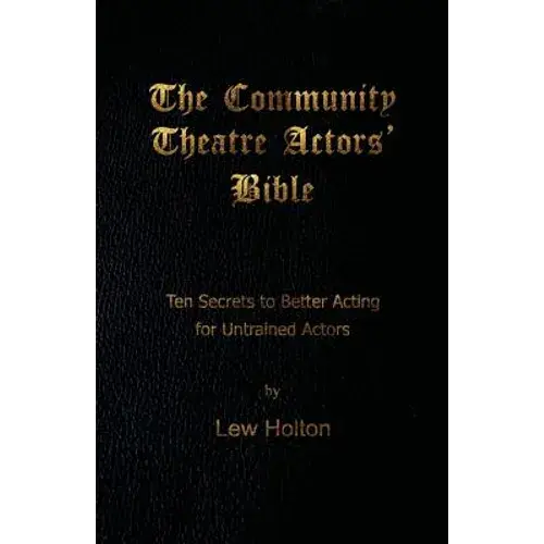 The Community Theatre Actors' Bible: 10 Secrets To Better Acting For Untrained Actors - Paperback 1
