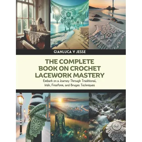 The Complete Book On Crochet Lacework Mastery: Embark On A Journey Through Traditional, Irish, Freeform, And Bruges Techniques - Paperback 1
