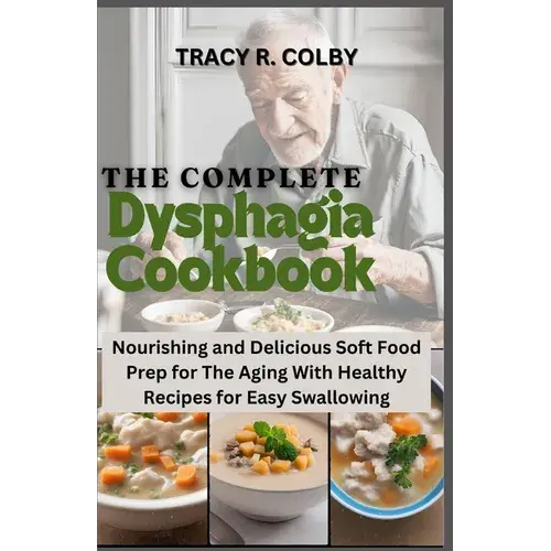 The Complete Dysphagia Cookbook: Nourishing And Delicious Soft Food Prep For The Aging With Healthy Recipes For Easy Swallowing - Paperback 1