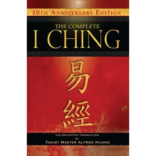 The Complete I Ching -- 10Th Anniversary Edition: The Definitive Translation By Taoist Master Alfred Huang - Hardcover 1