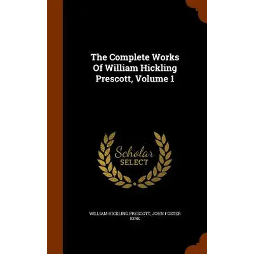 The Complete Works Of William Hickling Prescott, Volume 1 - Hardcover 1