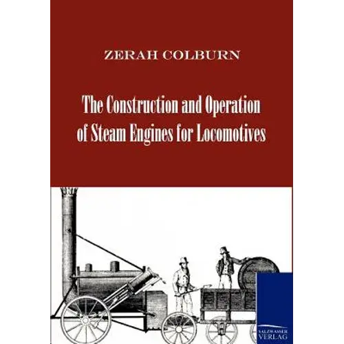 The Construction And Operation Of Steam Engines For Locomotives - Paperback 1