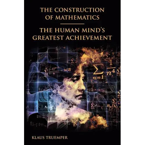 The Construction Of Mathematics: The Human Mind's Greatest Achievement - Paperback 1