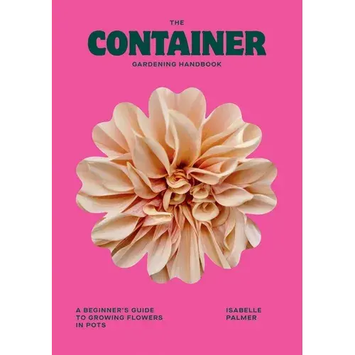 The Container Gardening Handbook: A Beginner's Guide To Growing Flowers In Pots - Hardcover 1