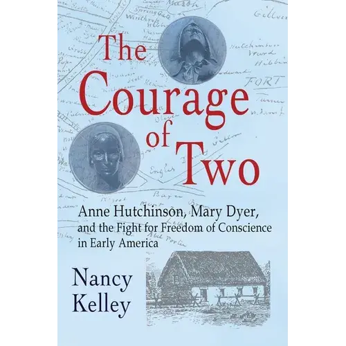 The Courage Of Two: Anne Hutchinson, Mary Dyer And The Fight For Freedom Of Conscience In Early America - Paperback 1