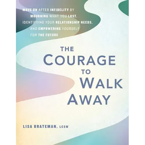The Courage To Walk Away: Move On After Infidelity By Mourning What You Lost, Identifying Your Relationship Needs, And Empowering Yourself For The Fut - Paperback 1