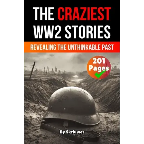 The Craziest Stories Of World War 2: Revealing The Unthinkable Past (Skriuwer.Com Edition) - Paperback 1